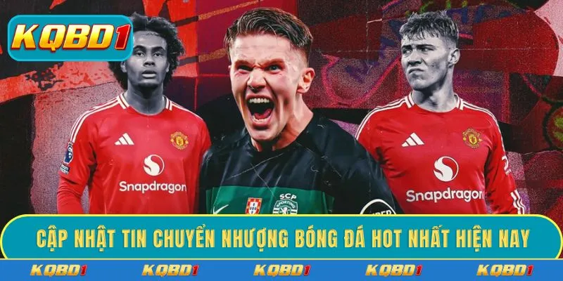 Cập nhật tin chuyển nhượng bóng đá hot nhất hiện nay