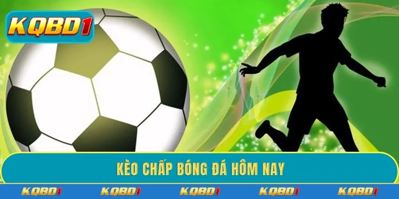 Kèo chấp bóng đá hôm nay - Bí kíp cược chuẩn cao thủ 2026